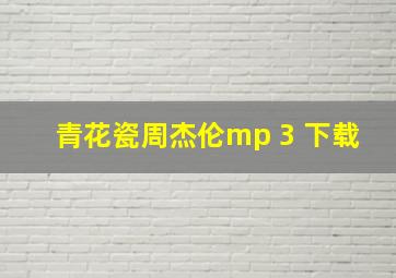 青花瓷周杰伦mp 3 下载